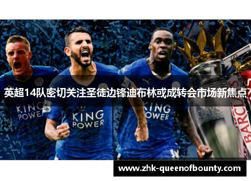 英超14队密切关注圣徒边锋迪布林或成转会市场新焦点