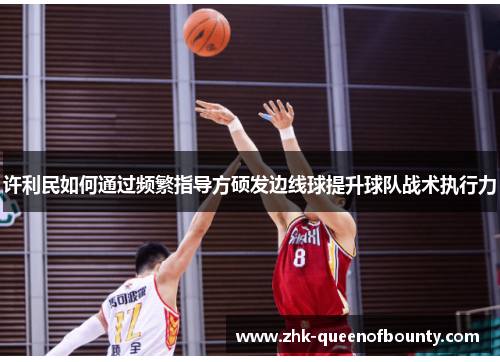 许利民如何通过频繁指导方硕发边线球提升球队战术执行力