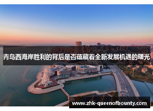 青岛西海岸胜利的背后是否蕴藏着全新发展机遇的曙光