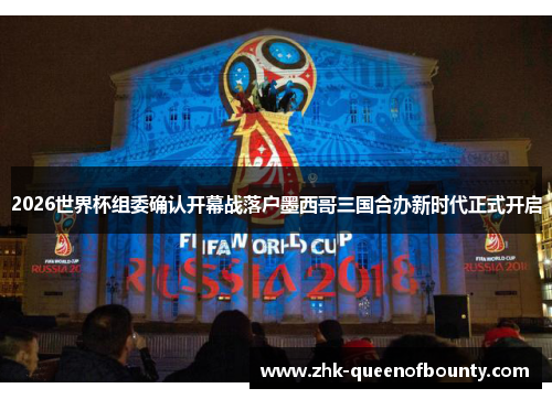 2026世界杯组委确认开幕战落户墨西哥三国合办新时代正式开启 2026世界杯组委确认开幕战落户墨西哥三国合办新时代正式开启