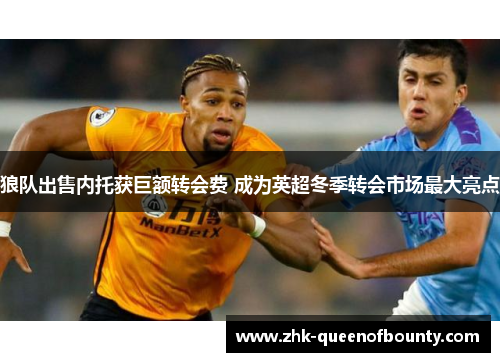 狼队出售内托获巨额转会费 成为英超冬季转会市场最大亮点