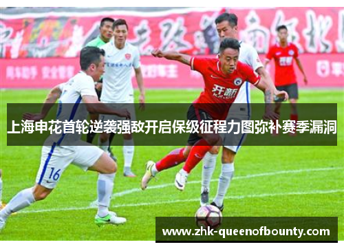 上海申花首轮逆袭强敌开启保级征程力图弥补赛季漏洞