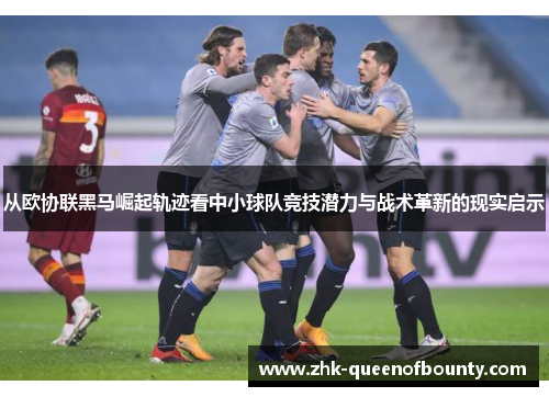 从欧协联黑马崛起轨迹看中小球队竞技潜力与战术革新的现实启示